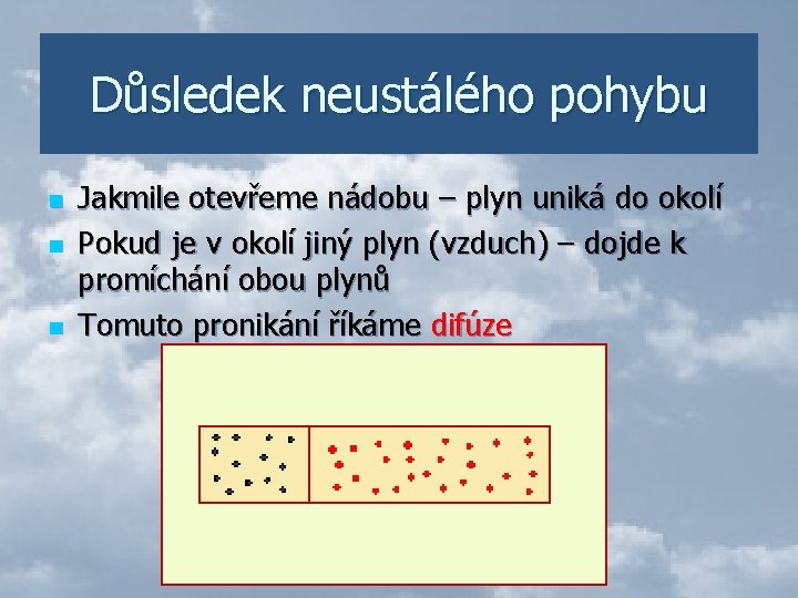 Důsledek neustálého pohybu n n n Jakmile otevřeme nádobu – plyn uniká do okolí