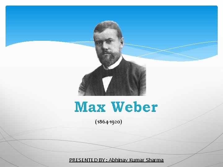 (1864 -1920) PRESENTED BY : Abhinav Kumar Sharma 