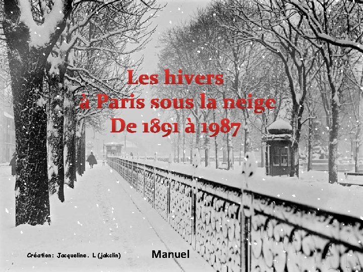 Les hivers à Paris sous la neige De 1891 à 1987 Création: Jacqueline. L