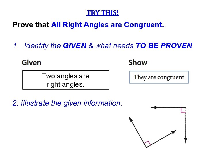 TRY THIS! Prove that All Right Angles are Congruent. 1. Identify the GIVEN &