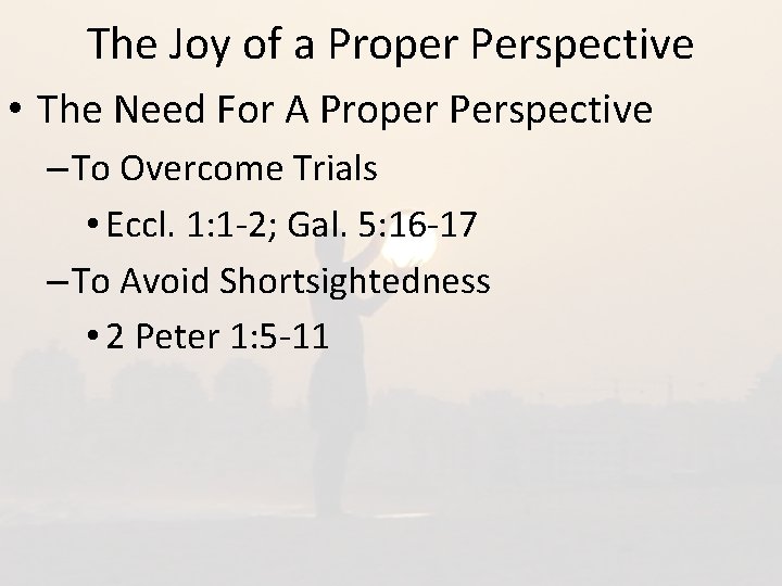 The Joy of a Proper Perspective • The Need For A Proper Perspective –