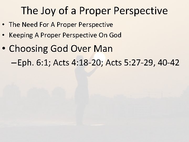 The Joy of a Proper Perspective • The Need For A Proper Perspective •