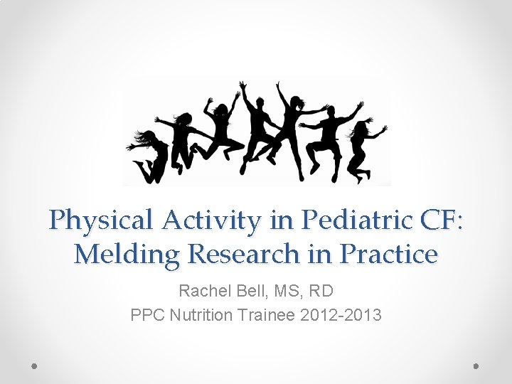 Physical Activity in Pediatric CF: Melding Research in Practice Rachel Bell, MS, RD PPC