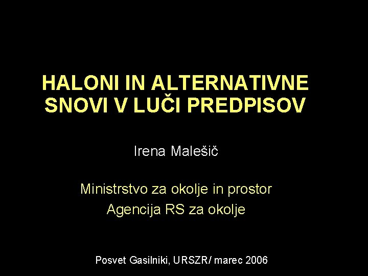 HALONI IN ALTERNATIVNE SNOVI V LUČI PREDPISOV Irena Malešič Ministrstvo za okolje in prostor