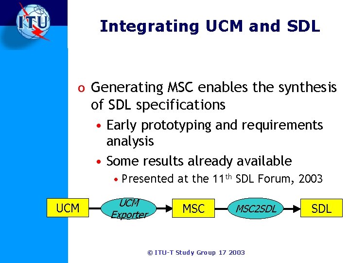 Integrating UCM and SDL o Generating MSC enables the synthesis of SDL specifications •