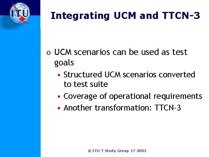 Integrating UCM and TTCN-3 o UCM scenarios can be used as test goals •