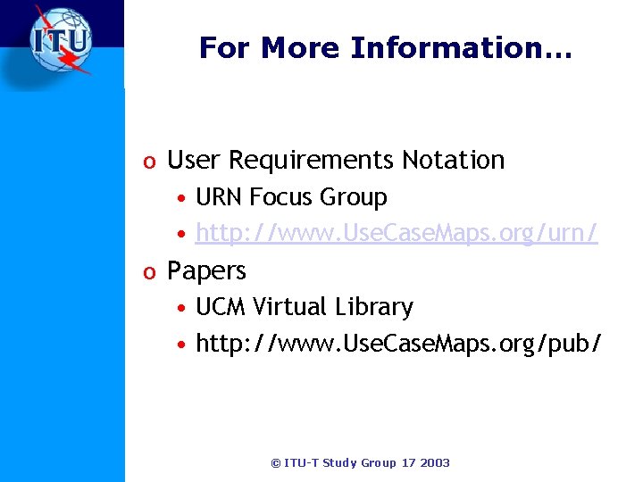 For More Information… o User Requirements Notation • URN Focus Group • http: //www.