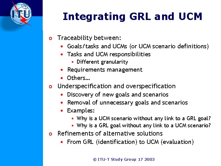 Integrating GRL and UCM o Traceability between: • Goals/tasks and UCMs (or UCM scenario