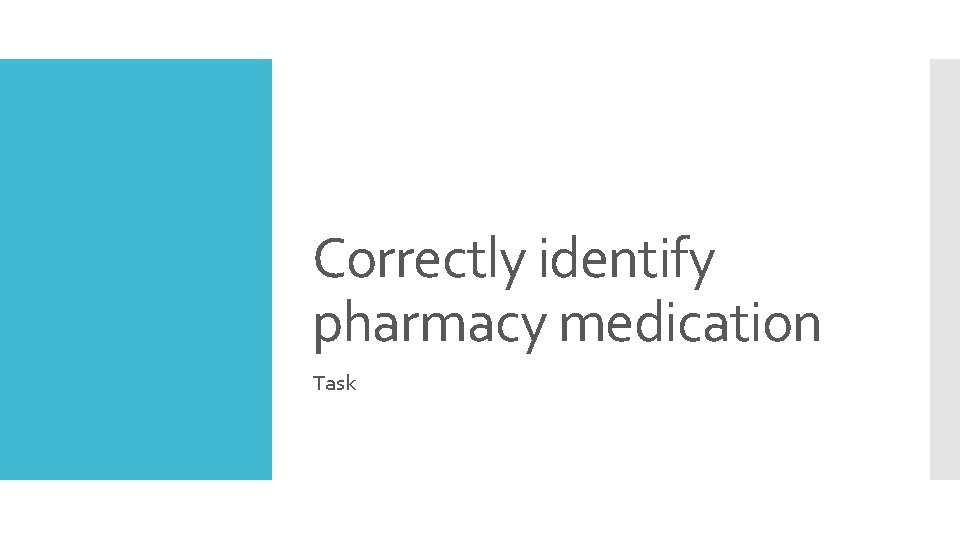 Correctly identify pharmacy medication Task Correctly identify pharmacy medication Task