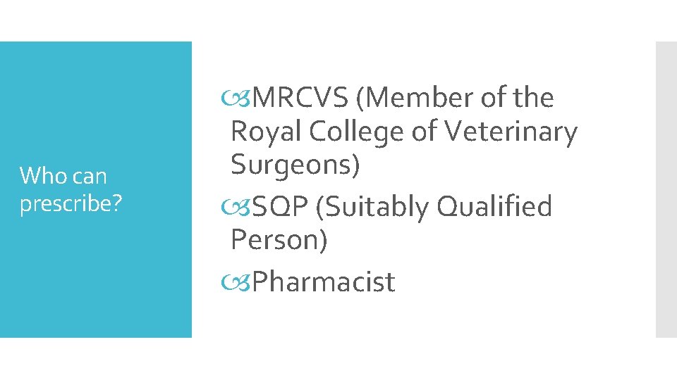 Who can prescribe? MRCVS (Member of the Royal College of Veterinary Surgeons) SQP (Suitably Who can prescribe? MRCVS (Member of the Royal College of Veterinary Surgeons) SQP (Suitably