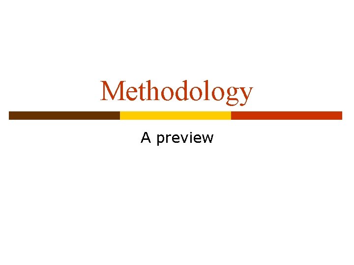 Methodology A preview 