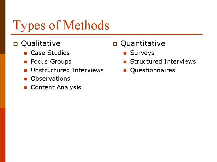 Types of Methods p Qualitative n n n Case Studies Focus Groups Unstructured Interviews