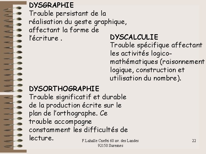 DYSGRAPHIE Trouble persistant de la réalisation du geste graphique, affectant la forme de DYSCALCULIE