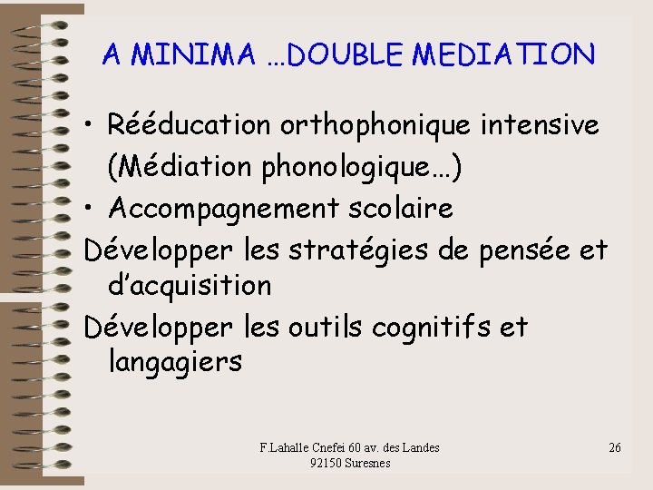 A MINIMA …DOUBLE MEDIATION • Rééducation orthophonique intensive (Médiation phonologique…) • Accompagnement scolaire Développer