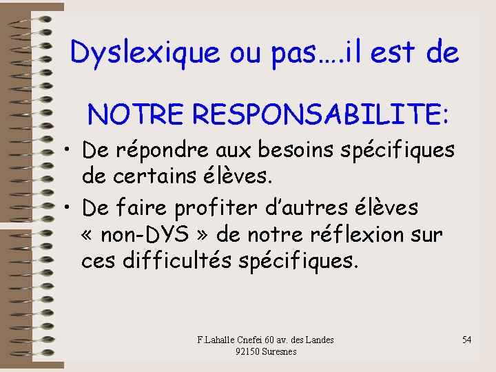 Dyslexique ou pas…. il est de NOTRE RESPONSABILITE: • De répondre aux besoins spécifiques