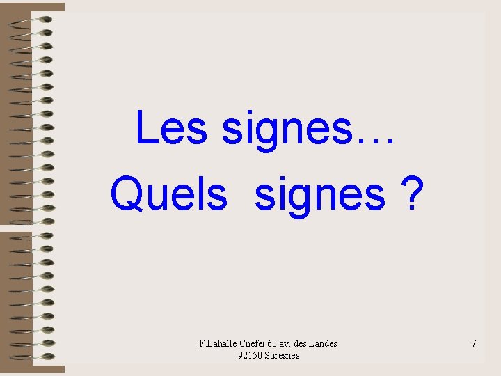 Les signes… Quels signes ? F. Lahalle Cnefei 60 av. des Landes 92150 Suresnes