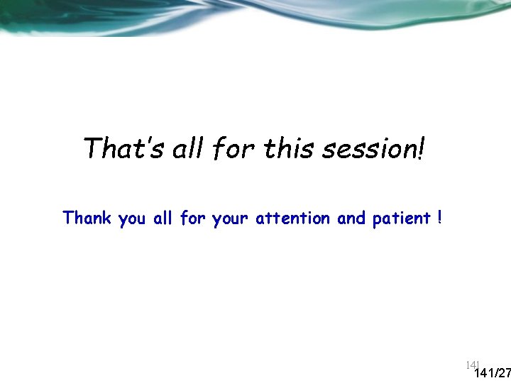 That’s all for this session! Thank you all for your attention and patient !