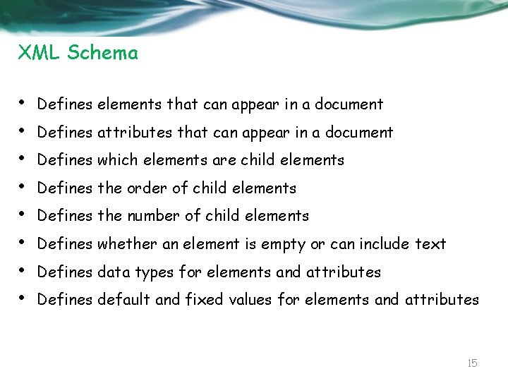 XML Schema • • Defines elements that can appear in a document Defines attributes