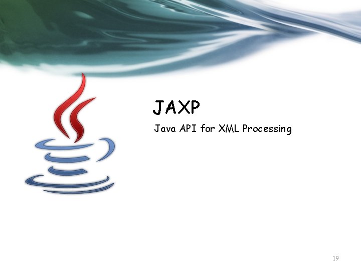 JAXP Java API for XML Processing 19 