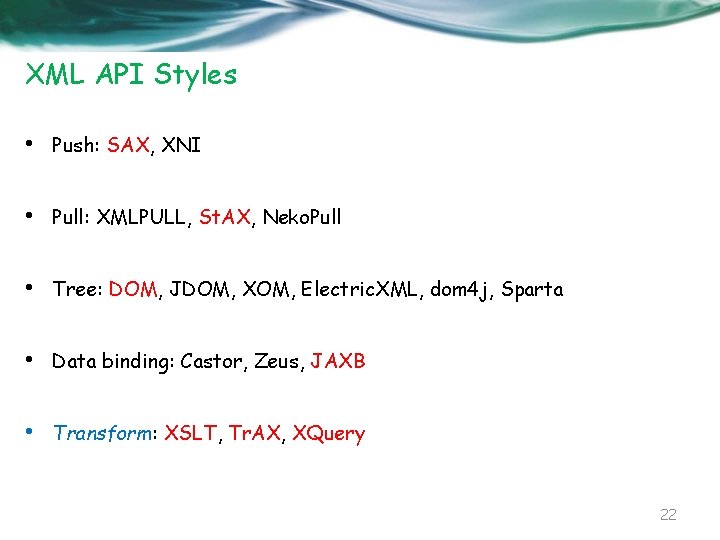 XML API Styles • Push: SAX, XNI • Pull: XMLPULL, St. AX, Neko. Pull