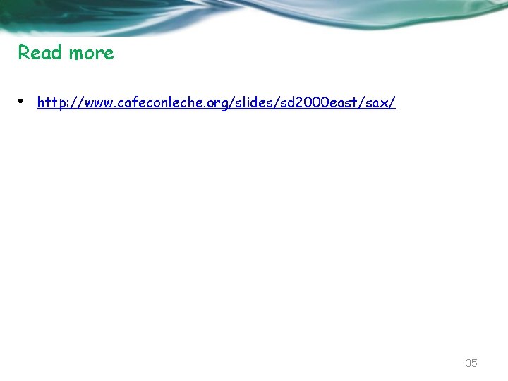 Read more • http: //www. cafeconleche. org/slides/sd 2000 east/sax/ 35 