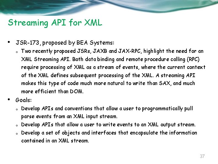 Streaming API for XML • JSR-173, proposed by BEA Systems: o Two recently proposed