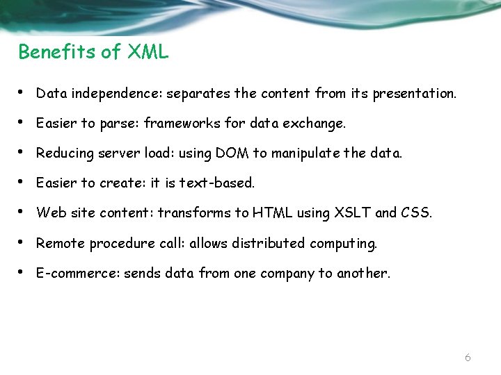 Benefits of XML • Data independence: separates the content from its presentation. • Easier