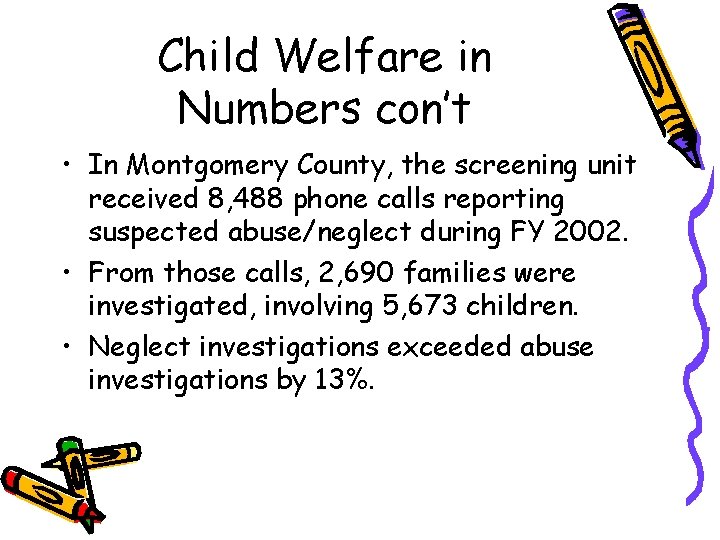 Child Welfare in Numbers con’t • In Montgomery County, the screening unit received 8,