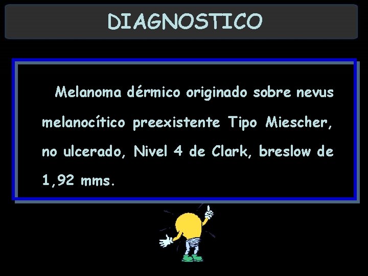 DIAGNOSTICO Melanoma dérmico originado sobre nevus melanocítico preexistente Tipo Miescher, no ulcerado, Nivel 4