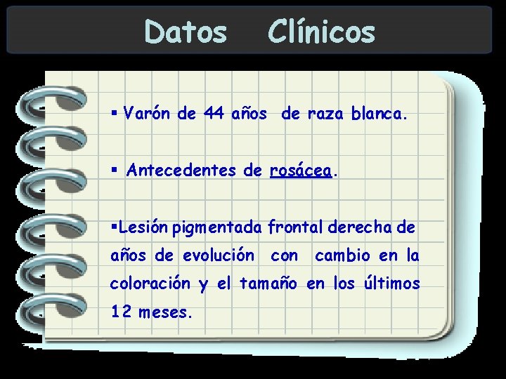 Datos Clínicos § Varón de 44 años de raza blanca. § Antecedentes de rosácea.