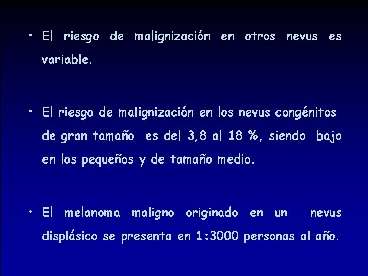  • El riesgo de malignización en otros nevus es variable. • El riesgo