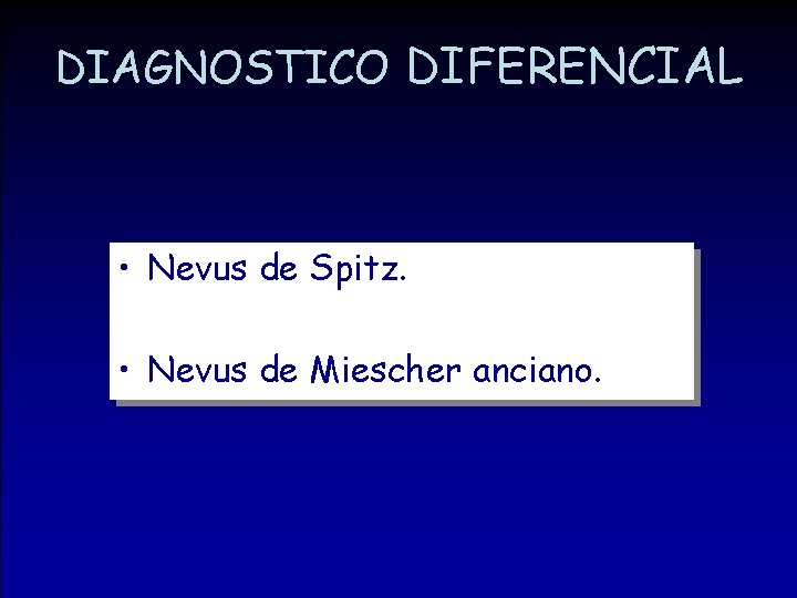 DIAGNOSTICO DIFERENCIAL • Nevus de Spitz. • Nevus de Miescher anciano. 