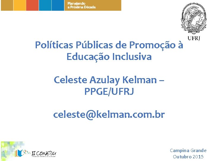 Políticas Públicas de Promoção à Educação Inclusiva Celeste Azulay Kelman – PPGE/UFRJ celeste@kelman. com.