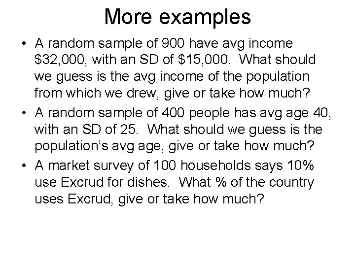 More examples • A random sample of 900 have avg income $32, 000, with