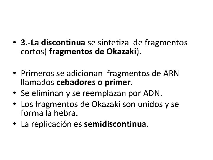  • 3. -La discontinua se sintetiza de fragmentos cortos( fragmentos de Okazaki). •