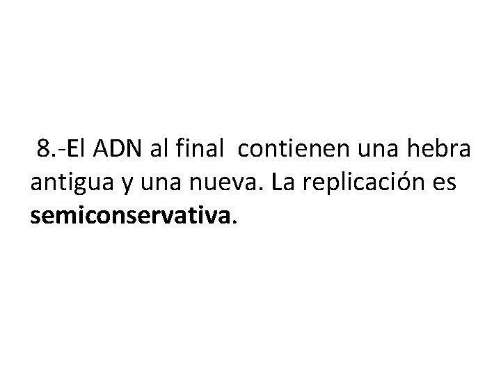 8. -El ADN al final contienen una hebra antigua y una nueva. La replicación