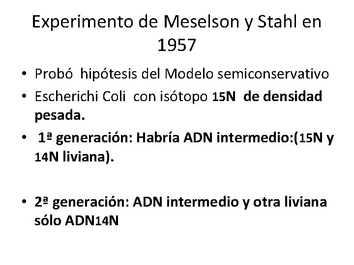 Experimento de Meselson y Stahl en 1957 • Probó hipótesis del Modelo semiconservativo •