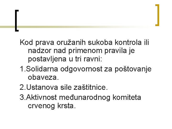 Kod prava oružanih sukoba kontrola ili nadzor nad primenom pravila je postavljena u tri