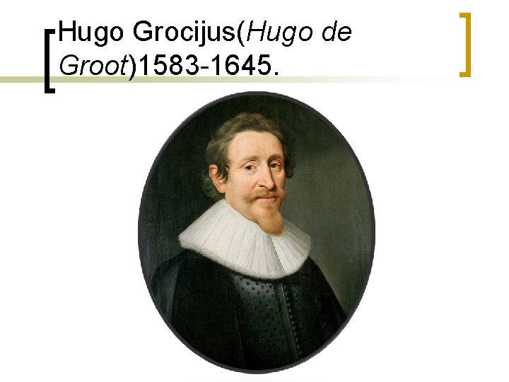 Hugo Grocijus(Hugo de Groot)1583 -1645. 