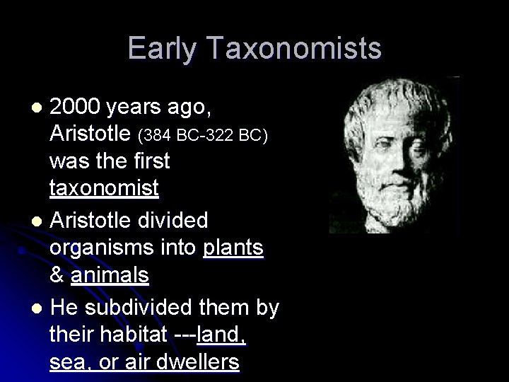 Early Taxonomists 2000 years ago, Aristotle (384 BC-322 BC) was the first taxonomist l