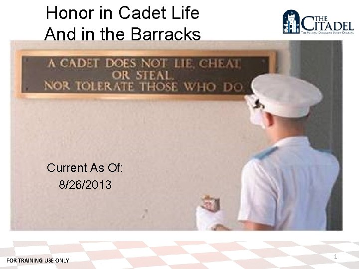 Honor in Cadet Life And in the Barracks Current As Of: 8/26/2013 FOR TRAINING