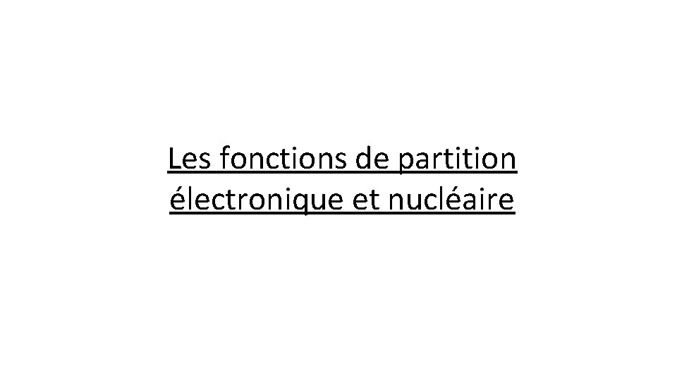 Les fonctions de partition électronique et nucléaire 