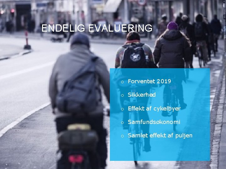 ENDELIG EVALUERING o Forventet 2019 o Sikkerhed o Effekt af cykelbyer o Samfundsøkonomi o