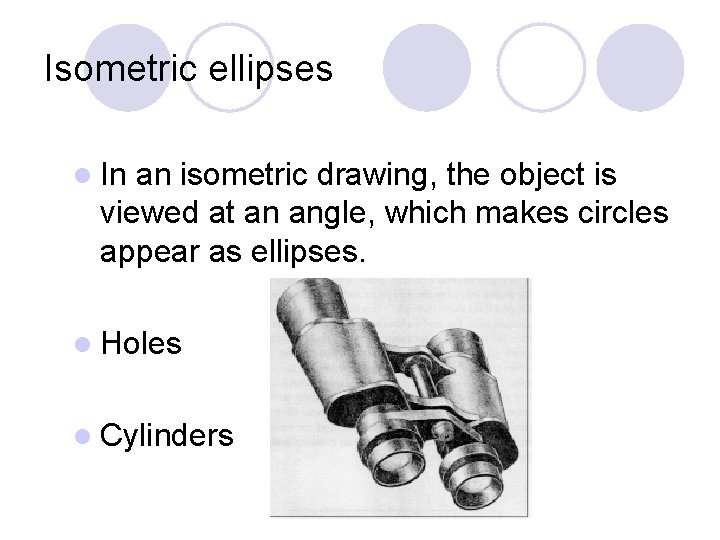 Isometric ellipses l In an isometric drawing, the object is viewed at an angle,