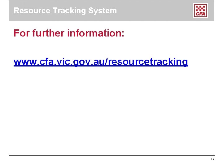 Resource Tracking System For further information: www. cfa. vic. gov. au/resourcetracking 14 Resource Tracking System For further information: www. cfa. vic. gov. au/resourcetracking 14