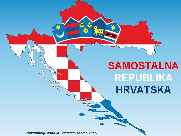 SAMOSTALNA REPUBLIKA HRVATSKA Prezentaciju izradila: Vlatkica Horvat, 2015. 