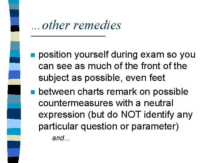 …other remedies n n position yourself during exam so you can see as much