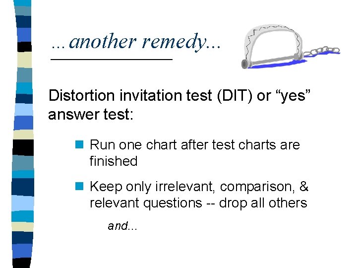 …another remedy. . . Distortion invitation test (DIT) or “yes” answer test: n Run