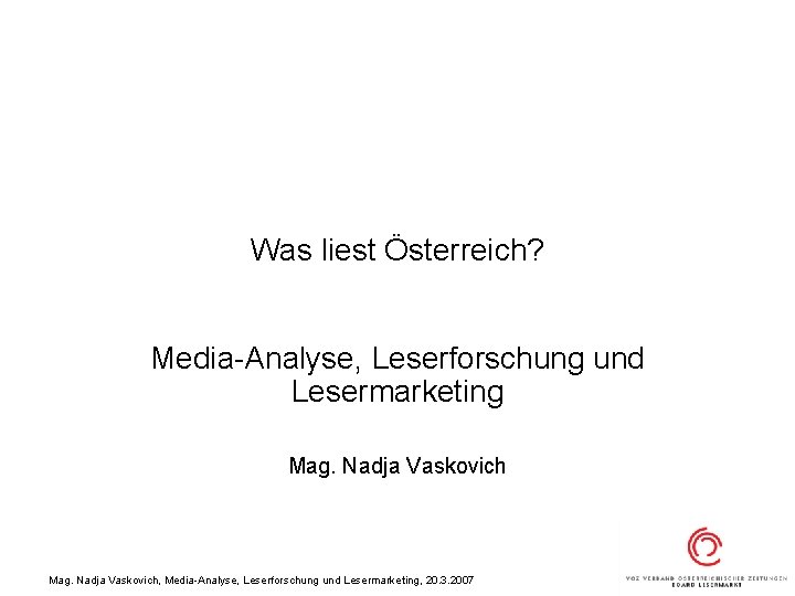 Was liest Österreich? Media-Analyse, Leserforschung und Lesermarketing Mag. Nadja Vaskovich, Media-Analyse, Leserforschung und Lesermarketing,