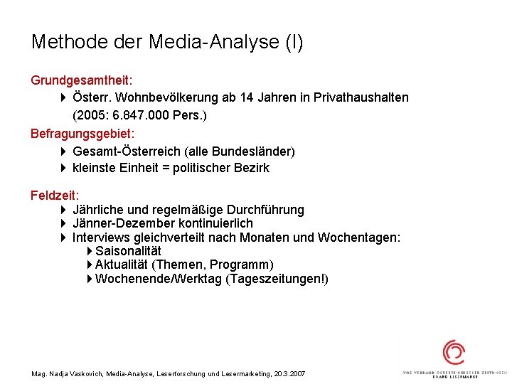 Methode der Media-Analyse (I) Grundgesamtheit: 4 Österr. Wohnbevölkerung ab 14 Jahren in Privathaushalten (2005: